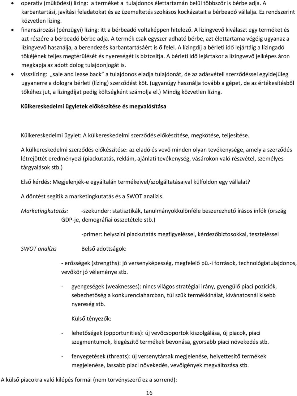 A termék csak egyszer adható bérbe, azt élettartama végéig ugyanaz a lízingvevő használja, a berendezés karbantartásáért is ő felel.