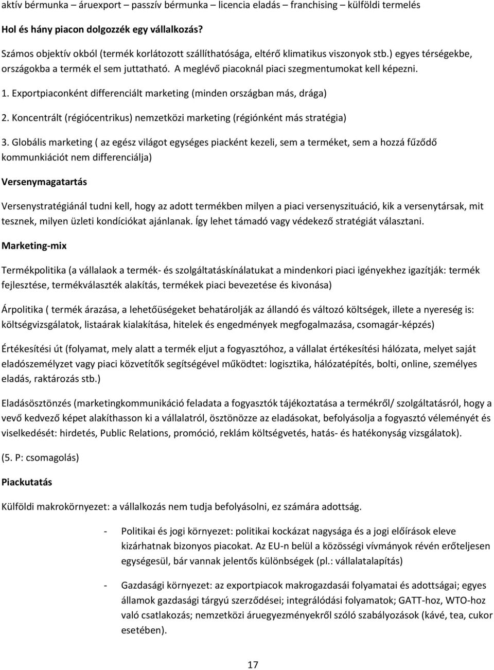 A meglévő piacoknál piaci szegmentumokat kell képezni. 1. Exportpiaconként differenciált marketing (minden országban más, drága) 2.