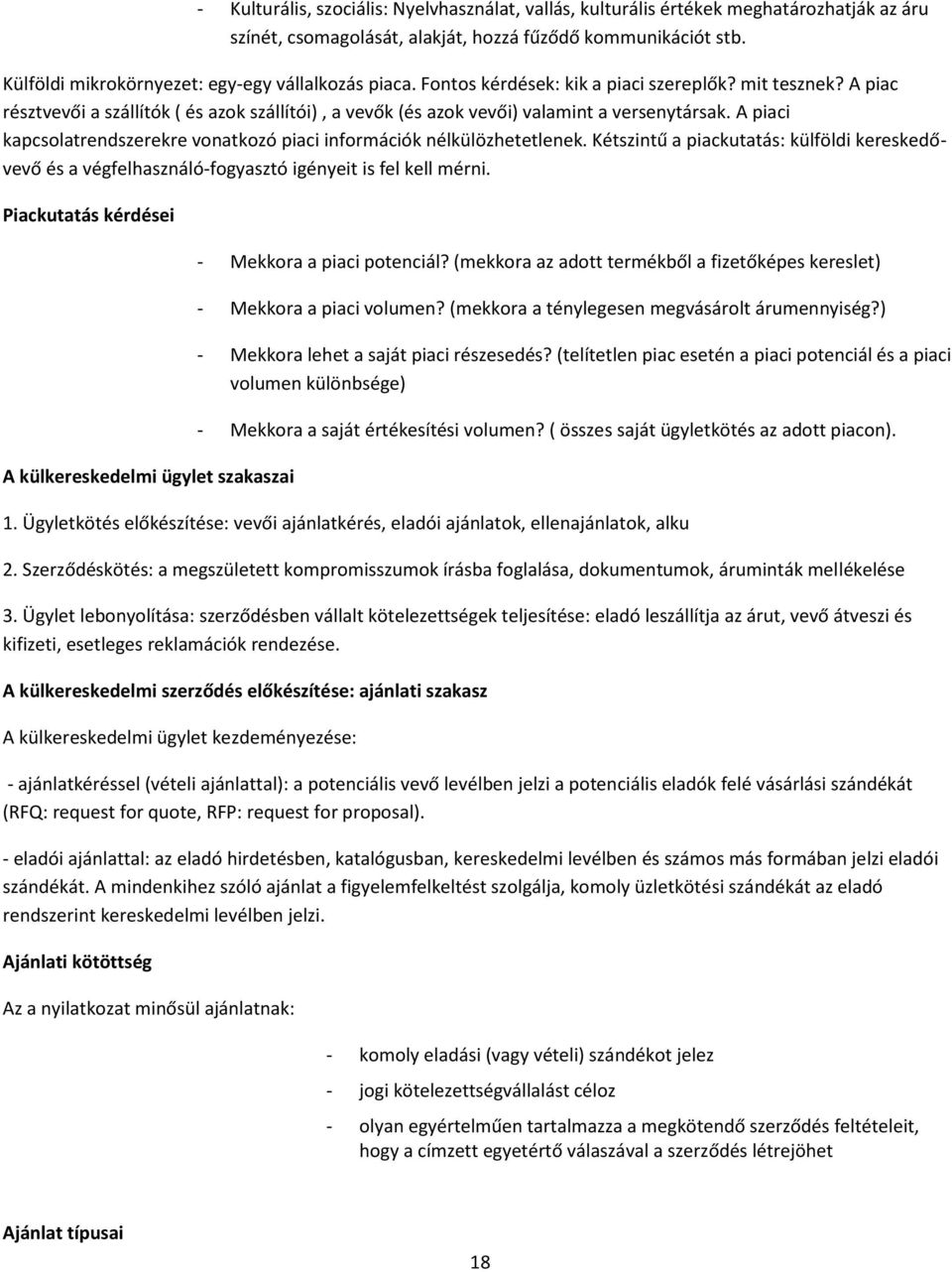 A piac résztvevői a szállítók ( és azok szállítói), a vevők (és azok vevői) valamint a versenytársak. A piaci kapcsolatrendszerekre vonatkozó piaci információk nélkülözhetetlenek.