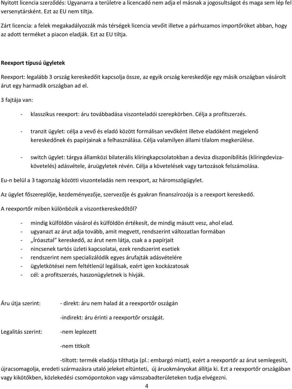 Reexport típusú ügyletek Reexport: legalább 3 ország kereskedőit kapcsolja össze, az egyik ország kereskedője egy másik országban vásárolt árut egy harmadik országban ad el.