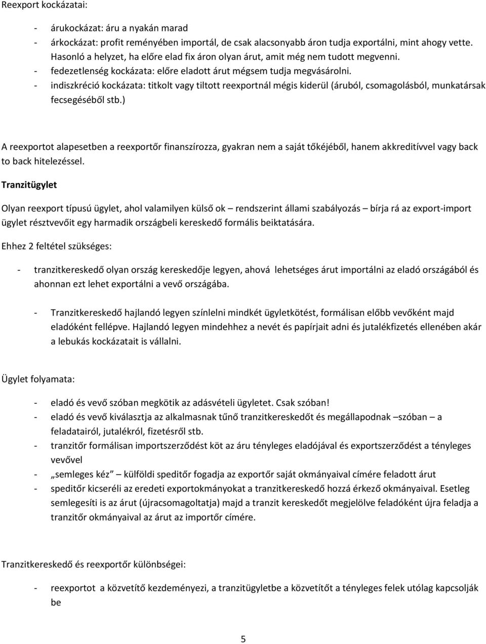 - indiszkréció kockázata: titkolt vagy tiltott reexportnál mégis kiderül (áruból, csomagolásból, munkatársak fecsegéséből stb.