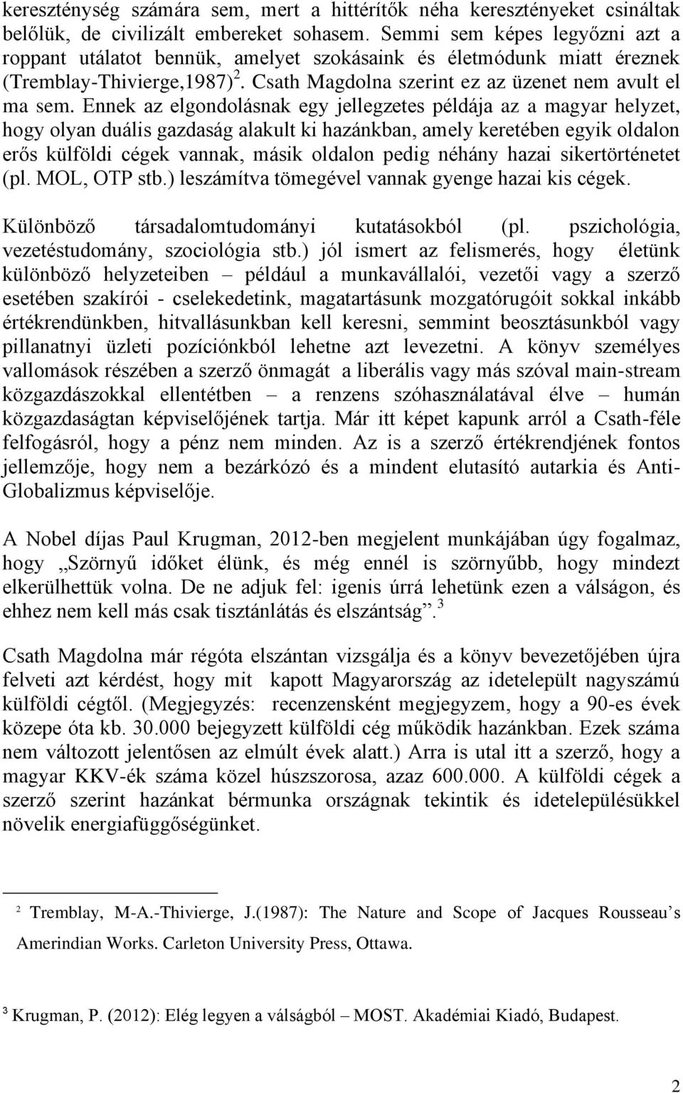 Ennek az elgondolásnak egy jellegzetes példája az a magyar helyzet, hogy olyan duális gazdaság alakult ki hazánkban, amely keretében egyik oldalon erős külföldi cégek vannak, másik oldalon pedig