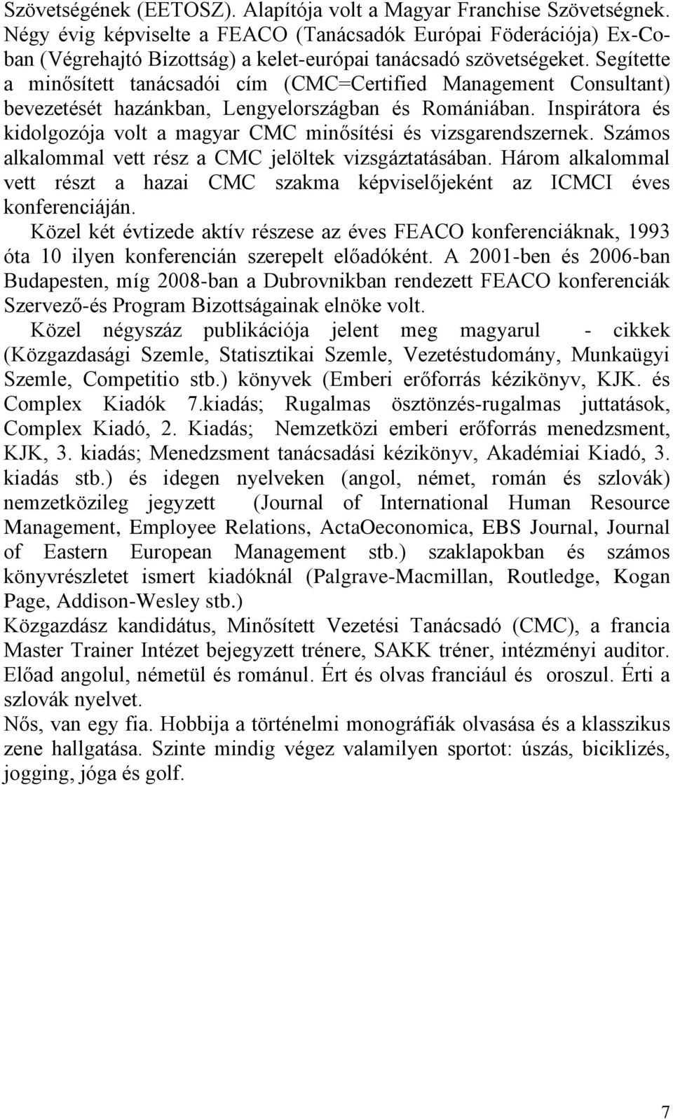 Segítette a minősített tanácsadói cím (CMC=Certified Management Consultant) bevezetését hazánkban, Lengyelországban és Romániában.