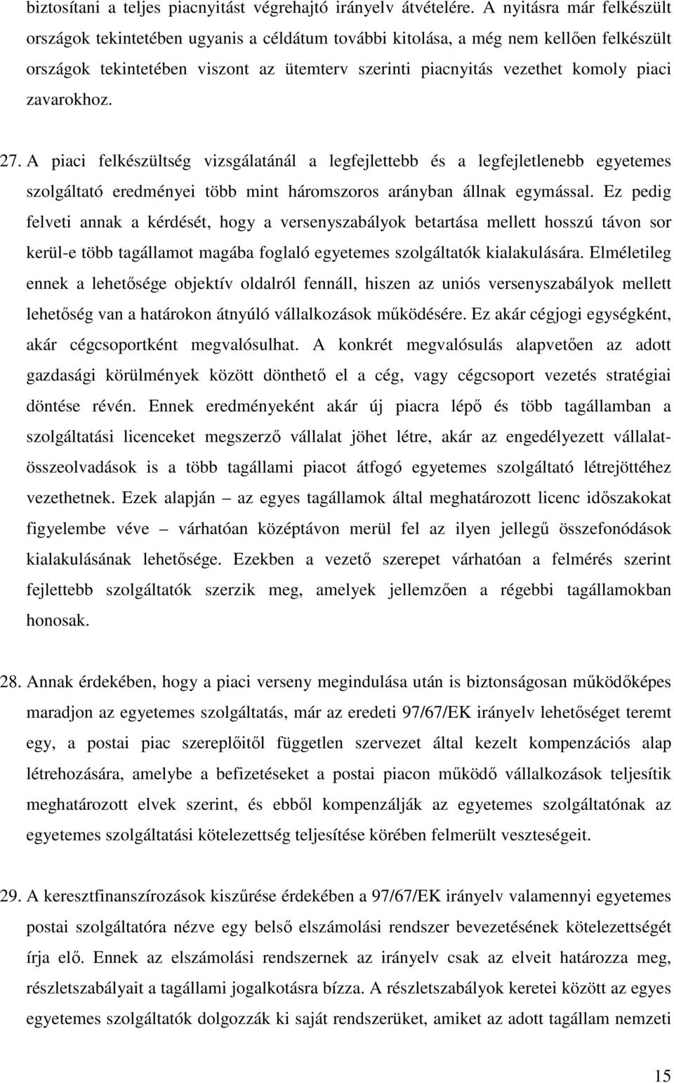 zavarokhoz. 27. A piaci felkészültség vizsgálatánál a legfejlettebb és a legfejletlenebb egyetemes szolgáltató eredményei több mint háromszoros arányban állnak egymással.