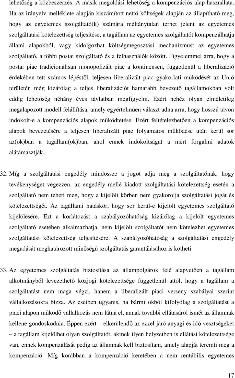 teljesítése, a tagállam az egyetemes szolgáltatót kompenzálhatja állami alapokból, vagy kidolgozhat költségmegosztási mechanizmust az egyetemes szolgáltató, a többi postai szolgáltató és a