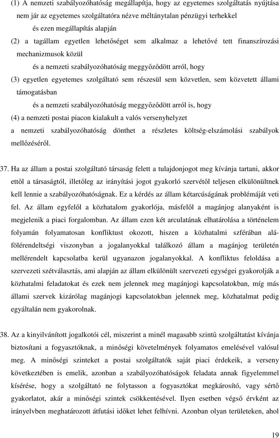 sem közvetlen, sem közvetett állami támogatásban és a nemzeti szabályozóhatóság meggyőződött arról is, hogy (4) a nemzeti postai piacon kialakult a valós versenyhelyzet a nemzeti szabályozóhatóság