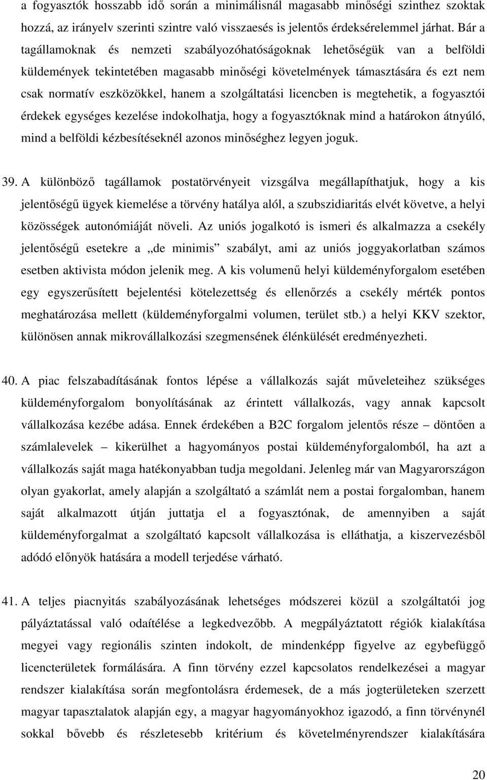 szolgáltatási licencben is megtehetik, a fogyasztói érdekek egységes kezelése indokolhatja, hogy a fogyasztóknak mind a határokon átnyúló, mind a belföldi kézbesítéseknél azonos minőséghez legyen