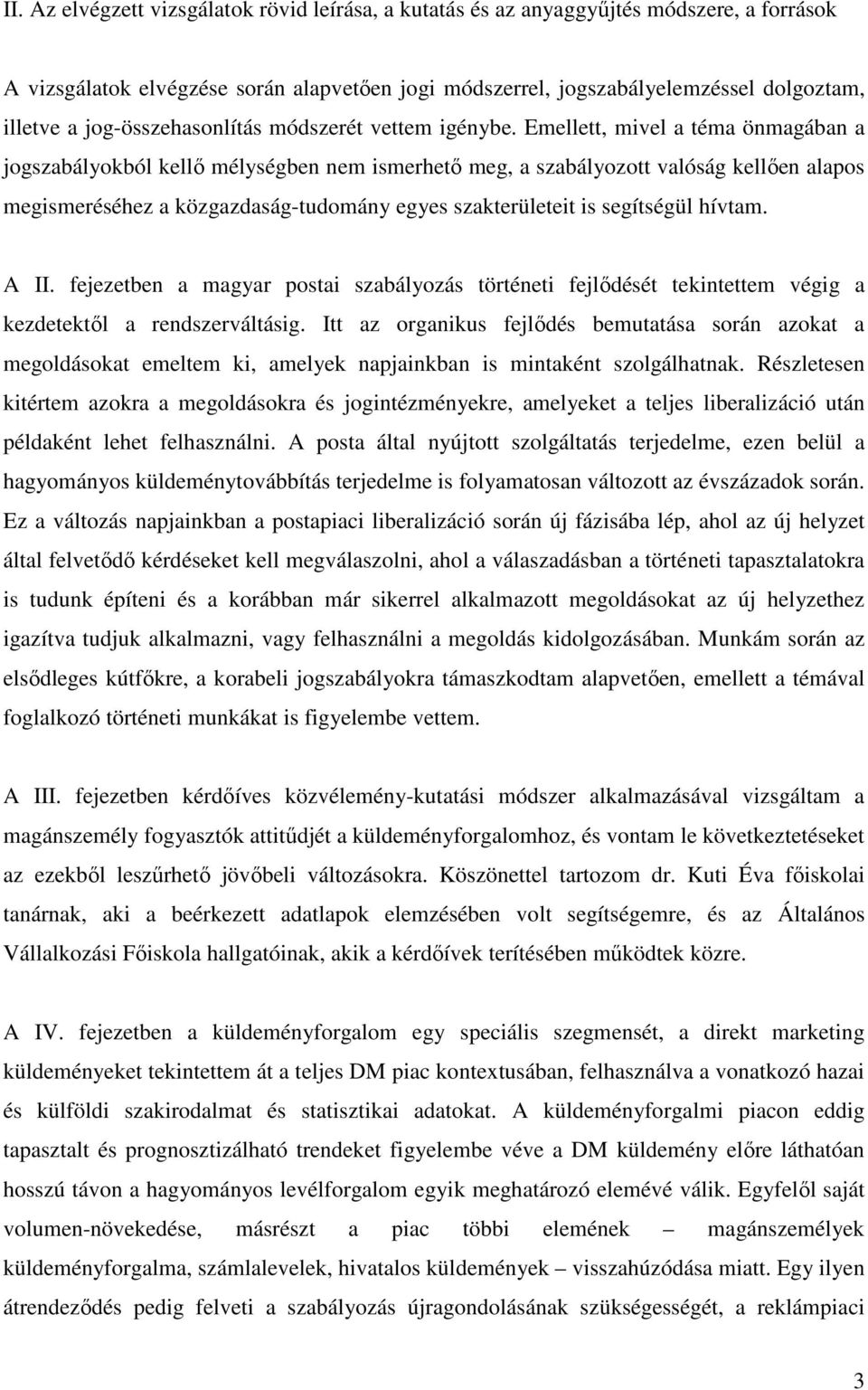 Emellett, mivel a téma önmagában a jogszabályokból kellő mélységben nem ismerhető meg, a szabályozott valóság kellően alapos megismeréséhez a közgazdaság-tudomány egyes szakterületeit is segítségül