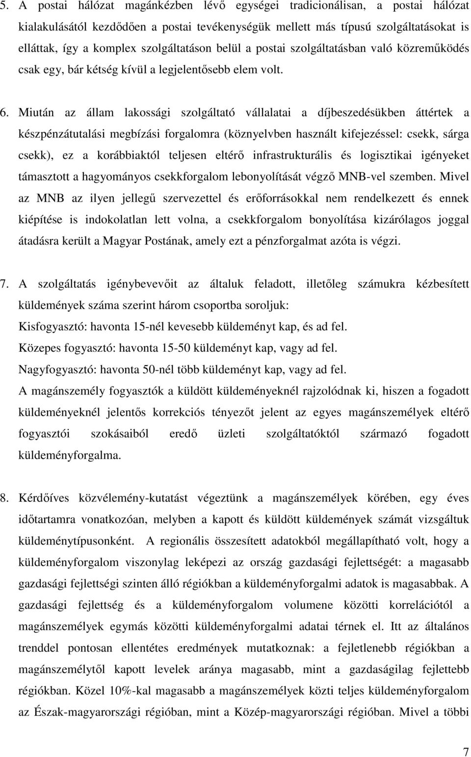 Miután az állam lakossági szolgáltató vállalatai a díjbeszedésükben áttértek a készpénzátutalási megbízási forgalomra (köznyelvben használt kifejezéssel: csekk, sárga csekk), ez a korábbiaktól