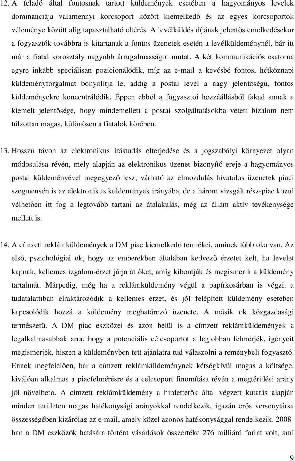 A két kommunikációs csatorna egyre inkább speciálisan pozícionálódik, míg az e-mail a kevésbé fontos, hétköznapi küldeményforgalmat bonyolítja le, addig a postai levél a nagy jelentőségű, fontos