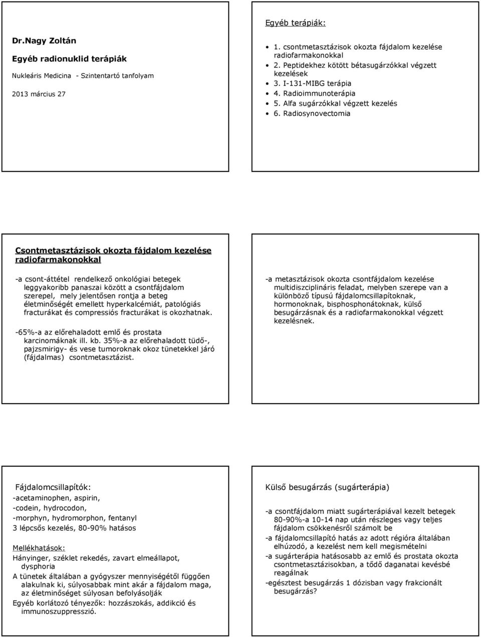 Radiosynovectomia Csontmetasztázisok okozta fájdalom kezelése radiofarmakonokkal -a csont-áttétel rendelkező onkológiai betegek leggyakoribb panaszai között a csontfájdalom szerepel, mely jelentősen