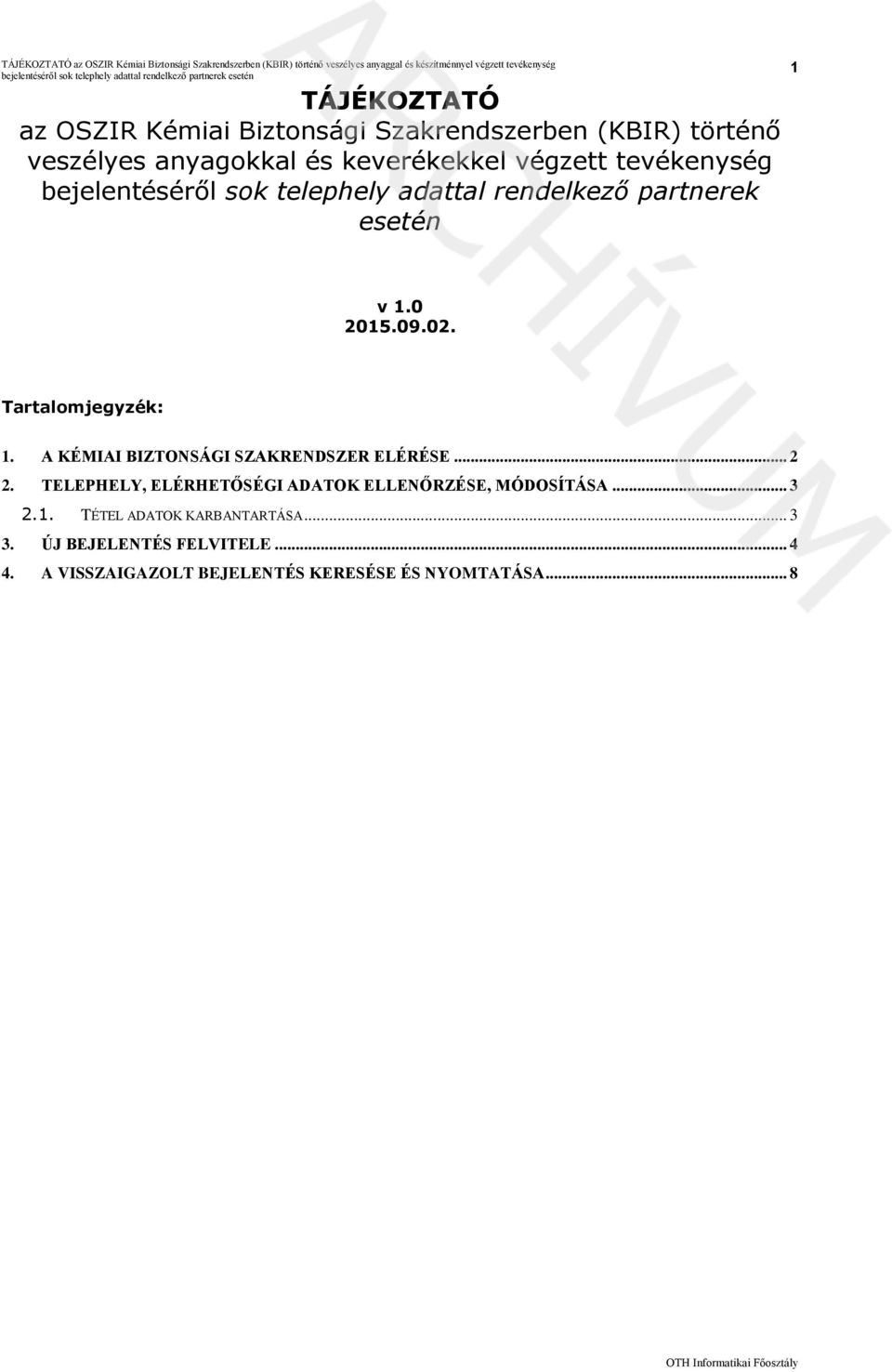 A KÉMIAI BIZTONSÁGI SZAKRENDSZER ELÉRÉSE... 2 2. TELEPHELY, ELÉRHETŐSÉGI ADATOK ELLENŐRZÉSE, MÓDOSÍTÁSA... 3 2.1.