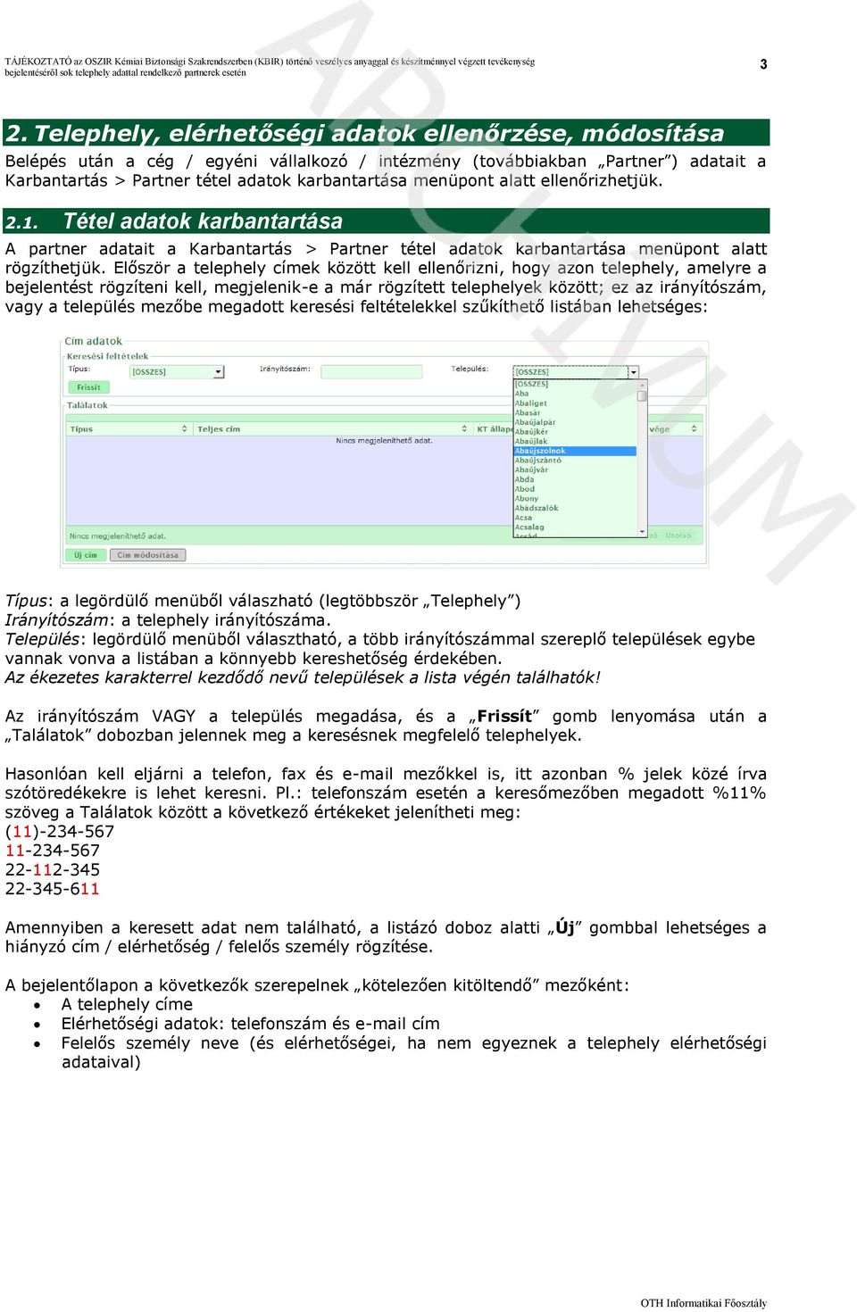 Először a telephely címek között kell ellenőrizni, hogy azon telephely, amelyre a bejelentést rögzíteni kell, megjelenik-e a már rögzített telephelyek között; ez az irányítószám, vagy a település