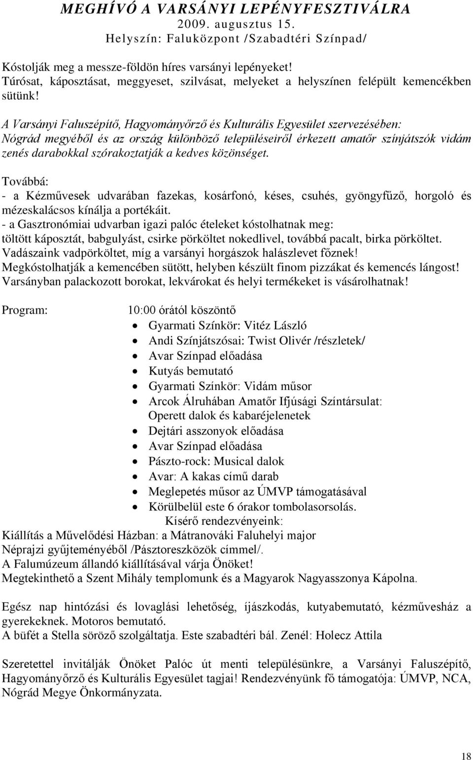 A Varsányi Faluszépítő, Hagyományőrző és Kulturális Egyesület szervezésében: Nógrád megyéből és az ország különböző településeiről érkezett amatőr színjátszók vidám zenés darabokkal szórakoztatják a