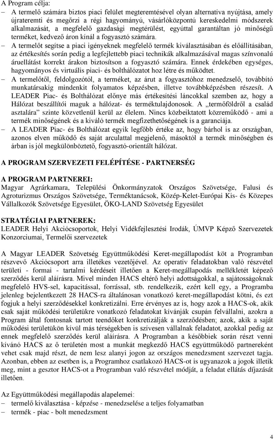 A termelőt segítse a piaci igényeknek megfelelő termék kiválasztásában és előállításában, az értékesítés során pedig a legfejlettebb piaci technikák alkalmazásával magas színvonalú áruellátást