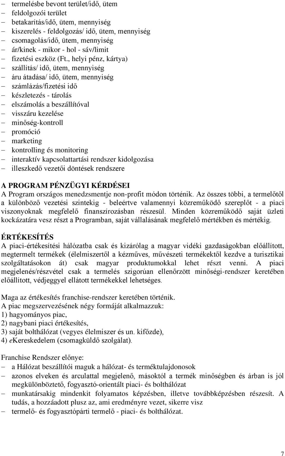 , helyi pénz, kártya) szállítás/ idő, ütem, mennyiség áru átadása/ idő, ütem, mennyiség számlázás/fizetési idő készletezés - tárolás elszámolás a beszállítóval visszáru kezelése minőség-kontroll