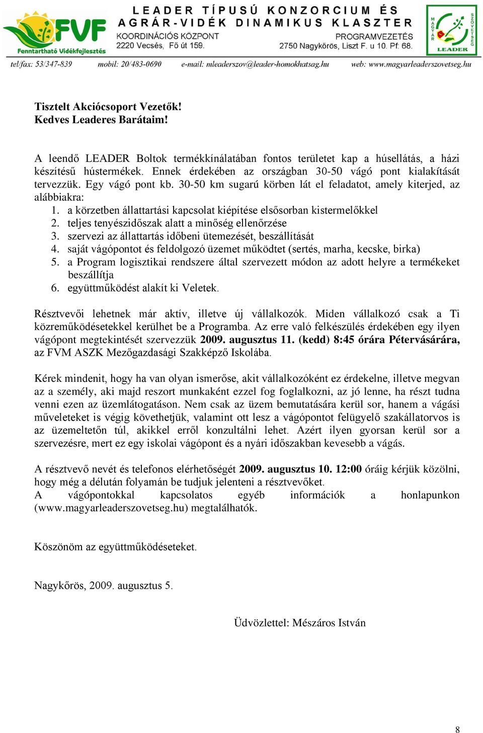 a körzetben állattartási kapcsolat kiépítése elsősorban kistermelőkkel 2. teljes tenyészidőszak alatt a minőség ellenőrzése 3. szervezi az állattartás időbeni ütemezését, beszállítását 4.