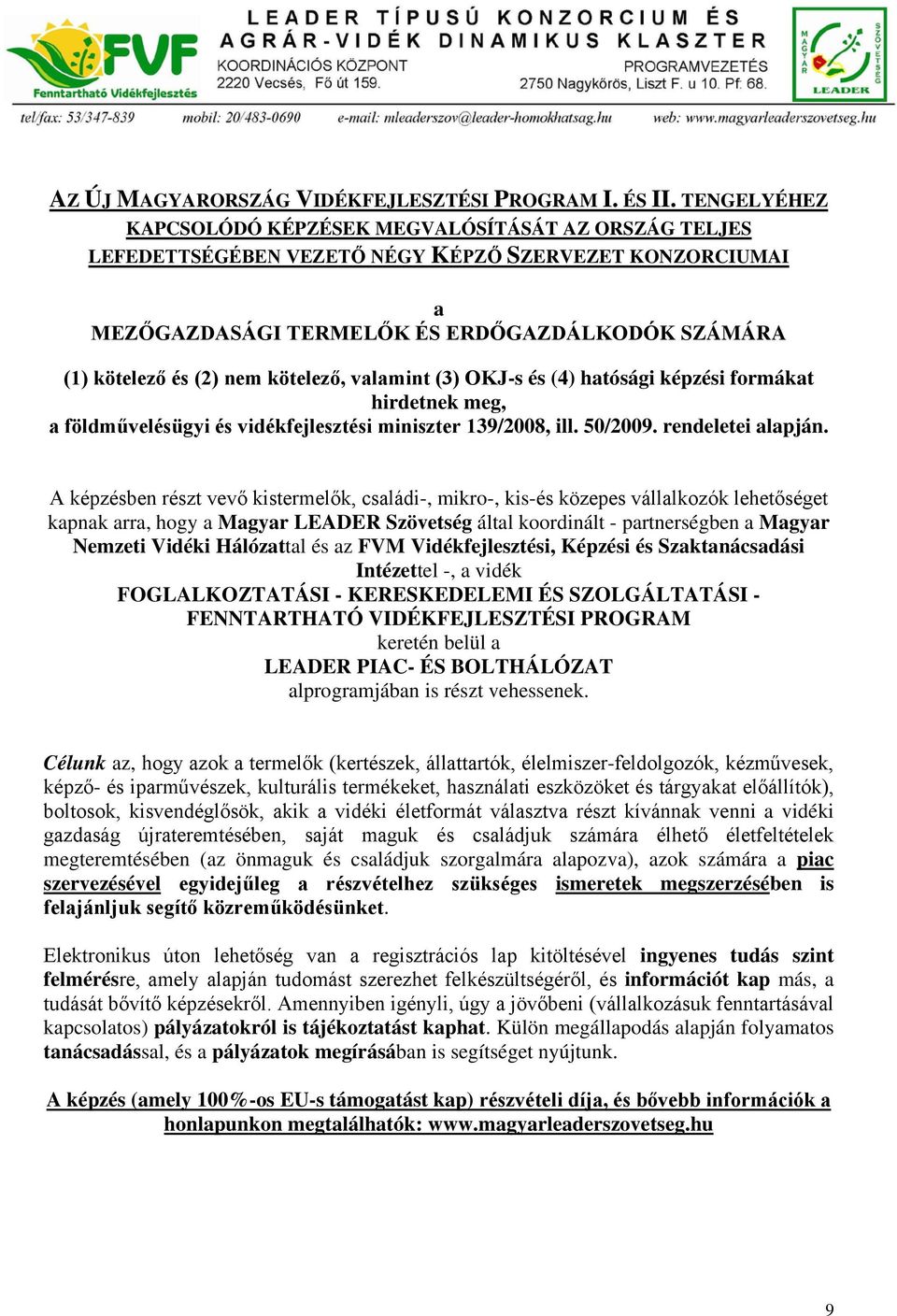 kötelező, valamint (3) OKJ-s és (4) hatósági képzési formákat hirdetnek meg, a földművelésügyi és vidékfejlesztési miniszter 139/2008, ill. 50/2009. rendeletei alapján.