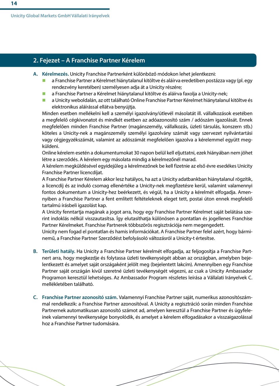 egy rendezvény keretében) személyesen adja át a Unicity részére; a Franchise Partner a Kérelmet hiánytalanul kitöltve és aláírva faxolja a Unicity-nek; a Unicity weboldalán, az ott található Online
