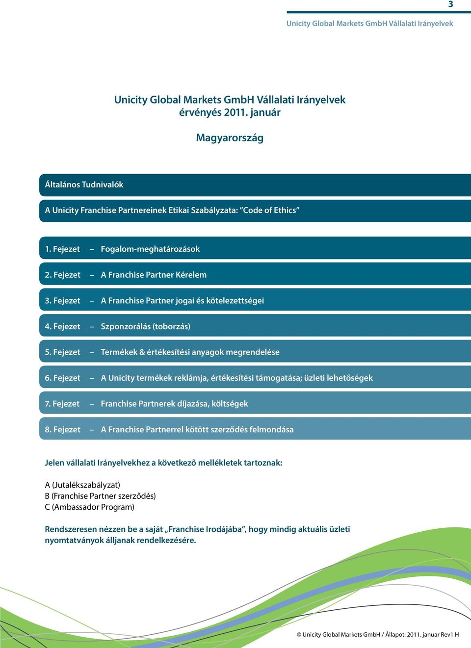 Fejezet A Unicity termékek reklámja, értékesítési támogatása; üzleti lehetőségek 7. Fejezet Franchise Partnerek díjazása, költségek 8.