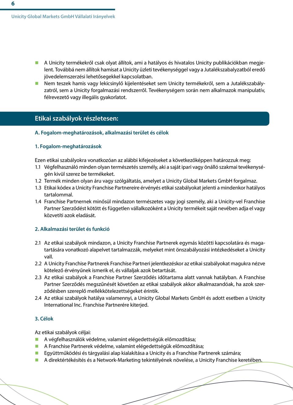 Nem teszek hamis vagy lekicsinylő kijelentéseket sem Unicity termékekről, sem a Jutalékszabályzatról, sem a Unicity forgalmazási rendszerről.