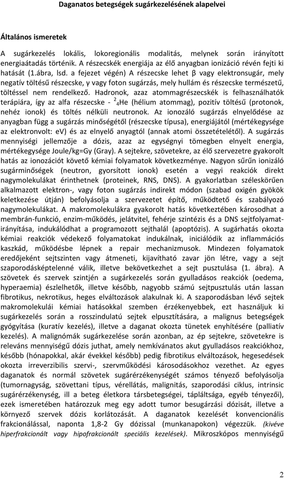 a fejezet végén) A részecske lehet β vagy elektronsugár, mely negatív töltésű részecske, γ vagy foton sugárzás, mely hullám és részecske természetű, töltéssel nem rendelkező.