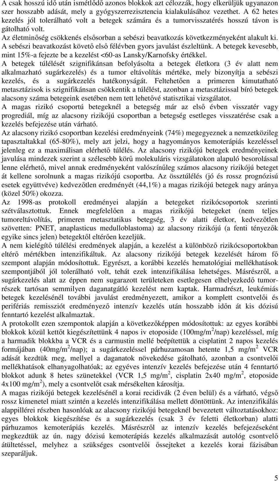 A sebészi beavatkozást követő első félévben gyors javulást észleltünk. A betegek kevesebb, mint 15%-a fejezte be a kezelést <60-as Lansky/Karnofsky értékkel.