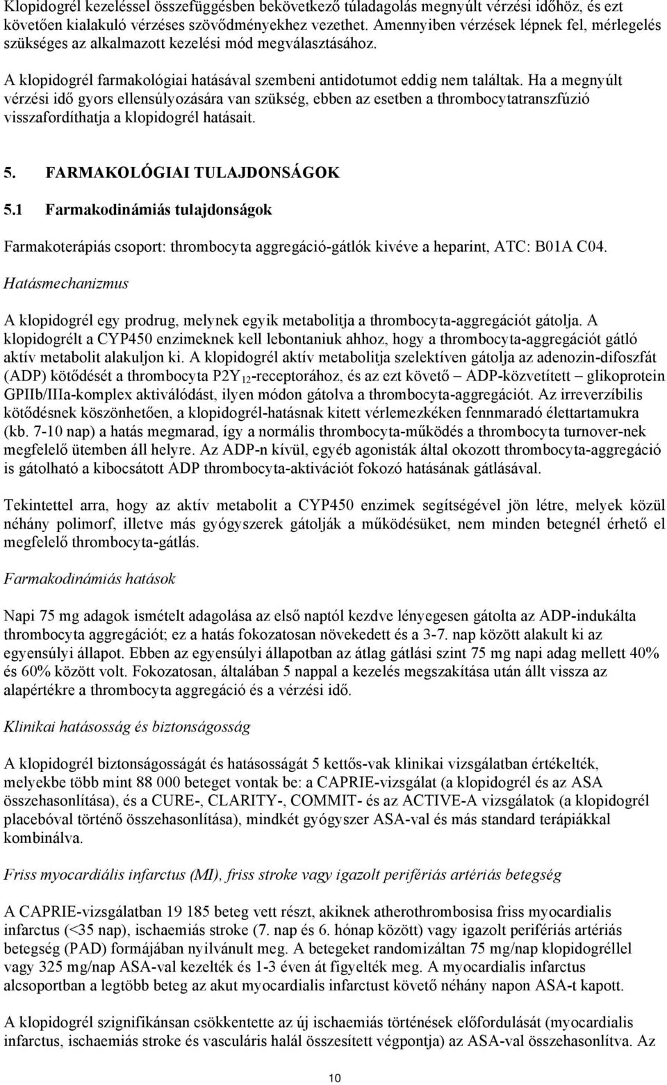 Ha a megnyúlt vérzési idő gyors ellensúlyozására van szükség, ebben az esetben a thrombocytatranszfúzió visszafordíthatja a klopidogrél hatásait. 5. FARMAKOLÓGIAI TULAJDONSÁGOK 5.