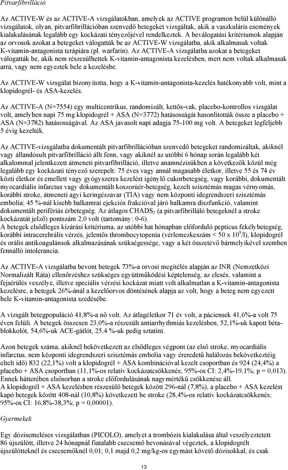 A beválogatási kritériumok alapján az orvosok azokat a betegeket válogatták be az ACTIVE-W vizsgálatba, akik alkalmasak voltak K-vitamin-antagonista terápiára (pl. warfarin).