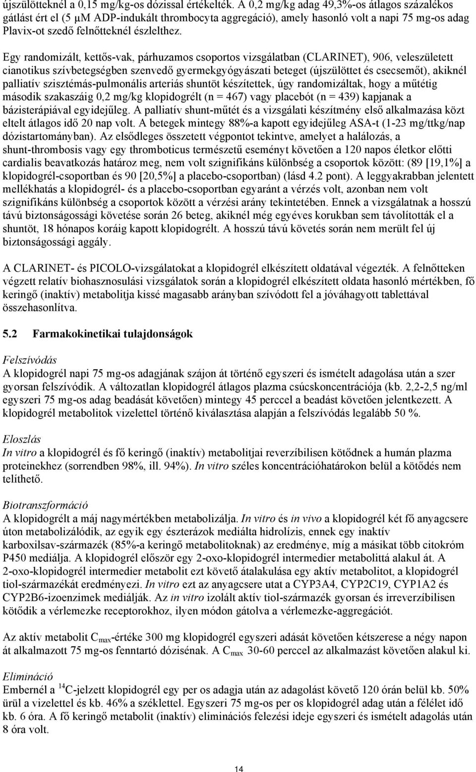 Egy randomizált, kettős-vak, párhuzamos csoportos vizsgálatban (CLARINET), 906, veleszületett cianotikus szívbetegségben szenvedő gyermekgyógyászati beteget (újszülöttet és csecsemőt), akiknél