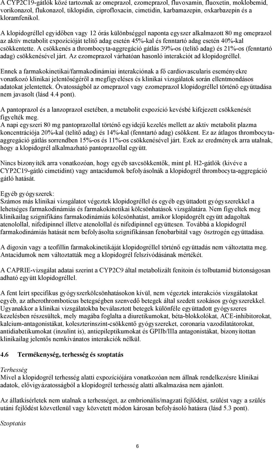 A klopidogréllel egyidőben vagy 12 órás különbséggel naponta egyszer alkalmazott 80 mg omeprazol az aktív metabolit expozícióját telítő adag esetén 45%-kal és fenntartó adag esetén 40%-kal