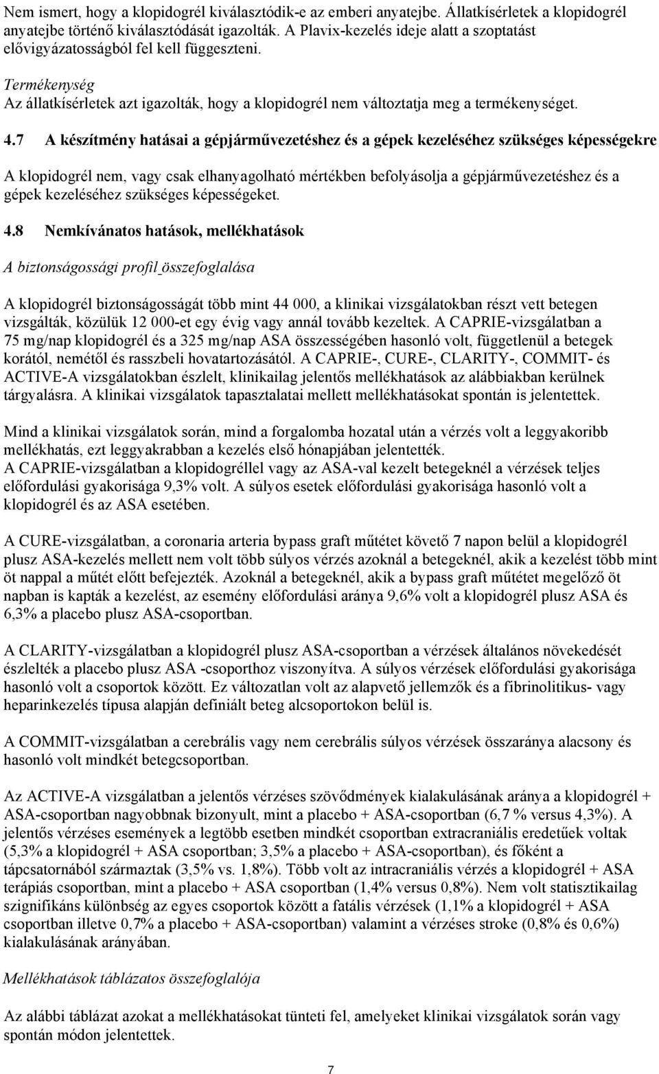 7 A készítmény hatásai a gépjárművezetéshez és a gépek kezeléséhez szükséges képességekre A klopidogrél nem, vagy csak elhanyagolható mértékben befolyásolja a gépjárművezetéshez és a gépek