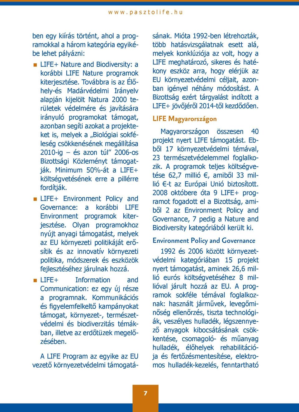 sokféleség csökkenésének megállítása 2010-ig és azon túl 2006-os Bizottsági Közleményt támogatják. Minimum 50%-át a LIFE+ költségvetésének erre a pillérre fordítják.