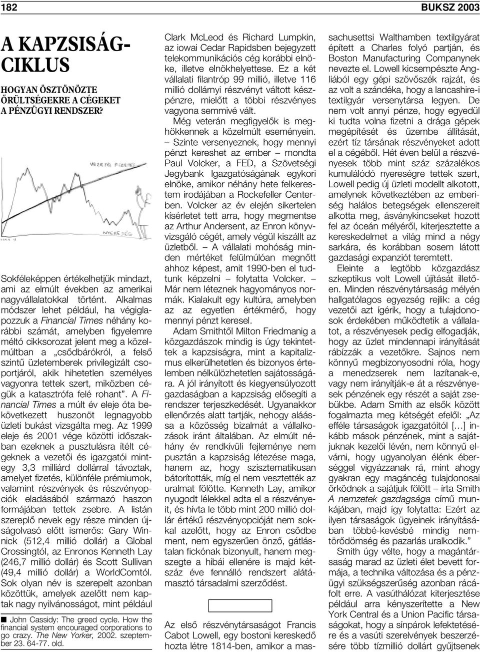 privilegizált csoportjáról, akik hihetetlen személyes vagyonra tettek szert, miközben cégük a katasztrófa felé rohant.