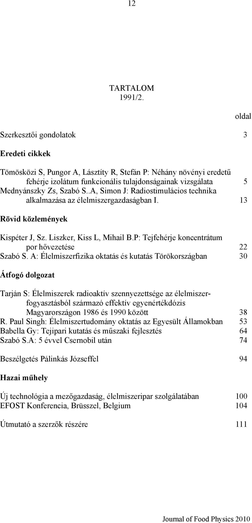 A: Élelmiszerfizika oktatás és kutatás Törökországban 30 Átfogó dolgozat Tarján S: Élelmiszerek radioaktív szennyezettsége az élelmiszerfogyasztásból származó effektív egyenértékdózis Magyarországon