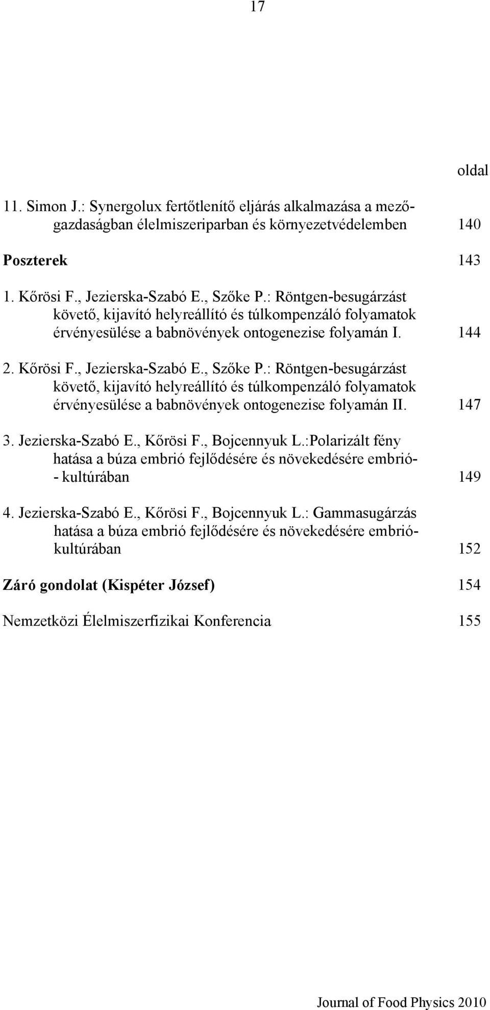 : Röntgen-besugárzást követő, kijavító helyreállító és túlkompenzáló folyamatok érvényesülése a babnövények ontogenezise folyamán II. 147 3. Jezierska-Szabó E., Kőrösi F., Bojcennyuk L.