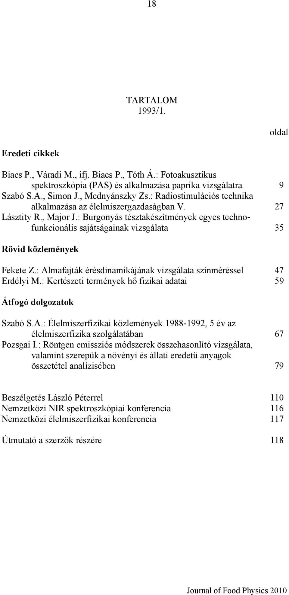 : Almafajták érésdinamikájának vizsgálata színméréssel 47 Erdélyi M.: Kertészeti termények hő fizikai adatai 59 Szabó S.A.: Élelmiszerfizikai közlemények 1988-1992, 5 év az élelmiszerfizika szolgálatában 67 Pozsgai I.