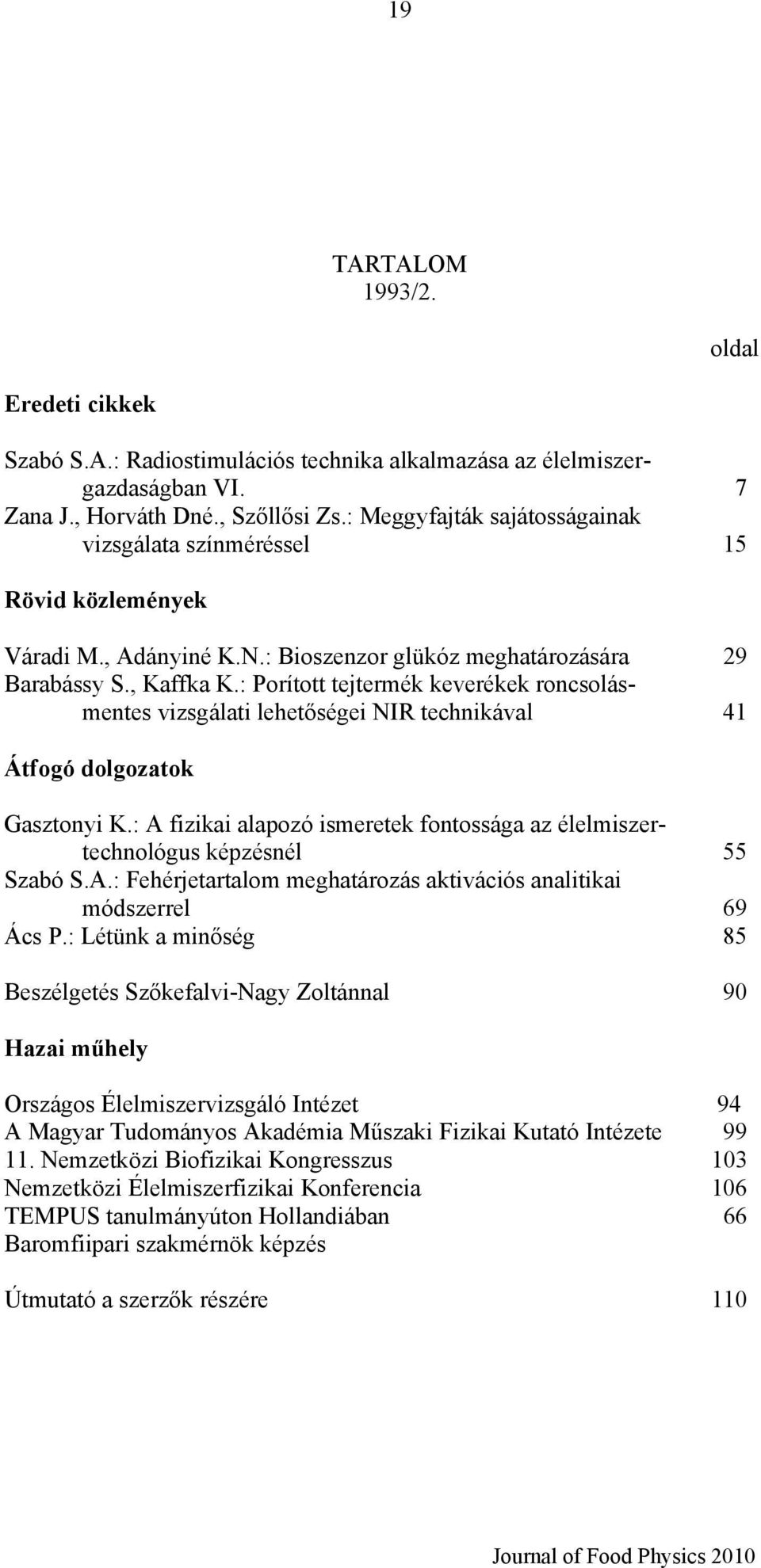 : A fizikai alapozó ismeretek fontossága az élelmiszertechnológus képzésnél 55 Szabó S.A.: Fehérjetartalom meghatározás aktivációs analitikai módszerrel 69 Ács P.