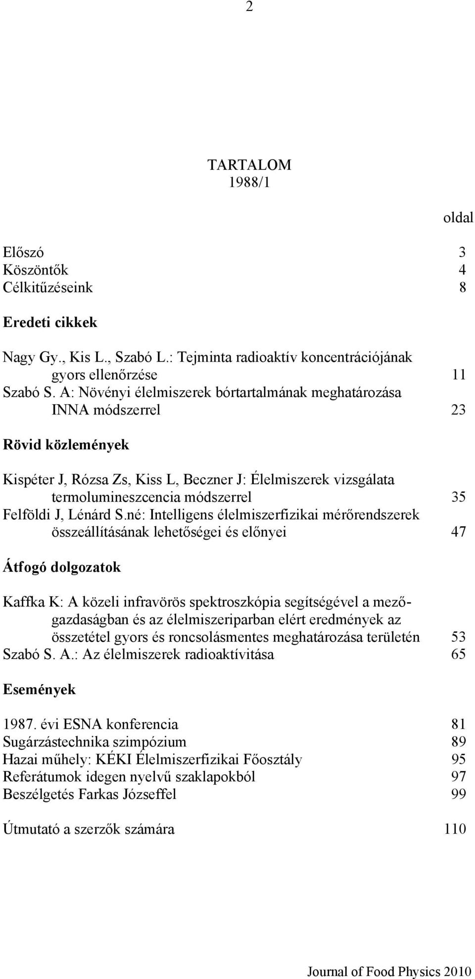 né: Intelligens élelmiszerfizikai mérőrendszerek összeállításának lehetőségei és előnyei 47 Kaffka K: A közeli infravörös spektroszkópia segítségével a mezőgazdaságban és az élelmiszeriparban elért