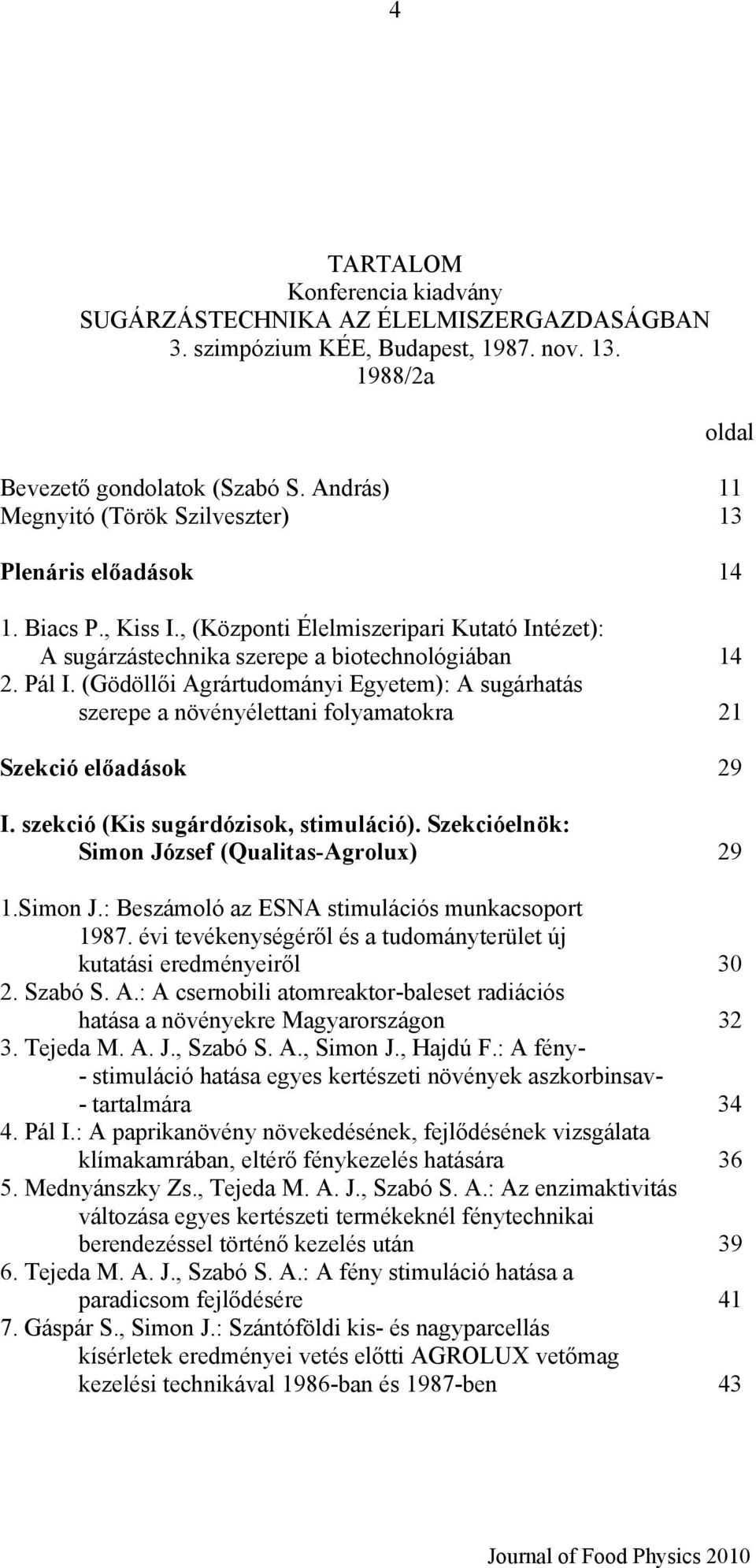 (Gödöllői Agrártudományi Egyetem): A sugárhatás szerepe a növényélettani folyamatokra 21 Szekció előadások 29 I. szekció (Kis sugárdózisok, stimuláció).