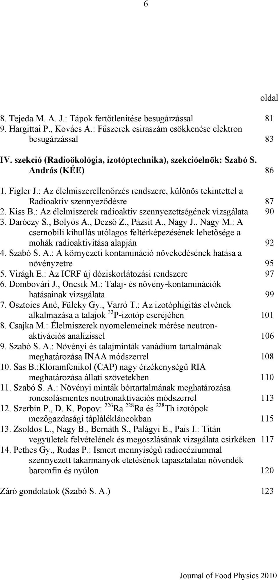 : Az élelmiszerek radioaktív szennyezettségének vizsgálata 90 3. Daróczy S., Bolyós A., Dezső Z., Pázsit A., Nagy J., Nagy M.