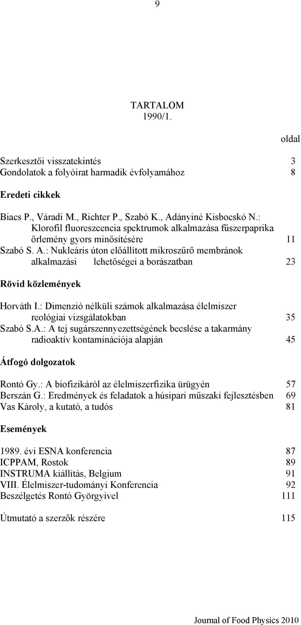 : Nukleáris úton előállított mikroszűrő membránok alkalmazási lehetőségei a borászatban 23 Horváth I.: Dimenzió nélküli számok alkalmazása élelmiszer reológiai vizsgálatokban 35 Szabó S.A.