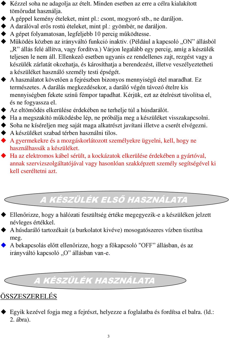 (Például a kapcsoló ON állásból R állás felé állítva, vagy fordítva.) Várjon legalább egy percig, amíg a készülék teljesen le nem áll.