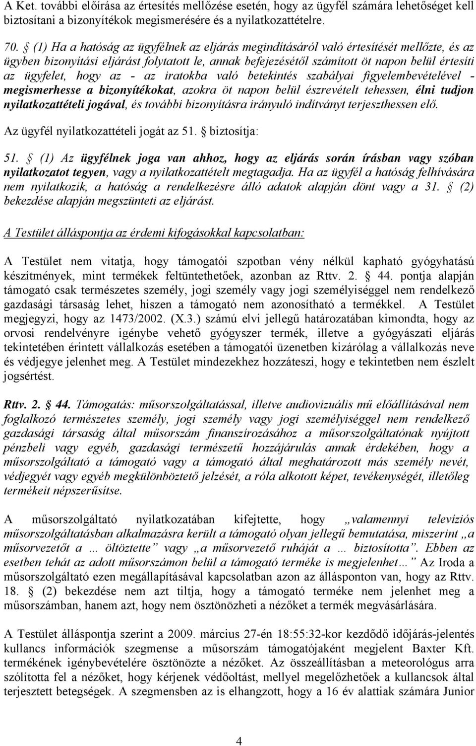 hogy az - az iratokba való betekintés szabályai figyelembevételével - megismerhesse a bizonyítékokat, azokra öt napon belül észrevételt tehessen, élni tudjon nyilatkozattételi jogával, és további