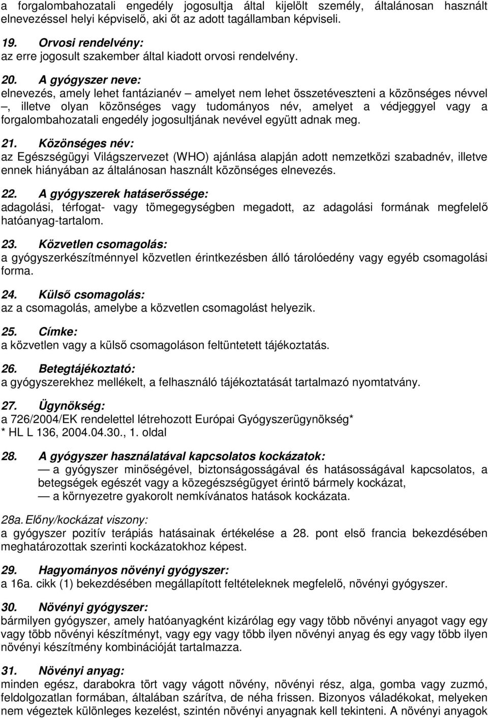 A gyógyszer neve: elnevezés, amely lehet fantázianév amelyet nem lehet összetéveszteni a közönséges névvel, illetve olyan közönséges vagy tudományos név, amelyet a védjeggyel vagy a