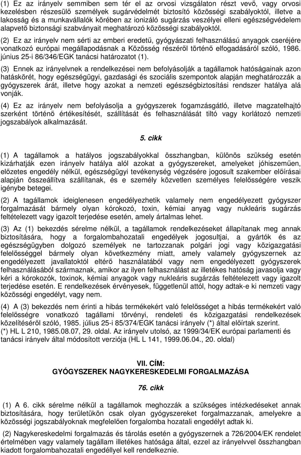 (2) Ez az irányelv nem sérti az emberi eredetű, gyógyászati felhasználású anyagok cseréjére vonatkozó európai megállapodásnak a Közösség részéről történő elfogadásáról szóló, 1986.