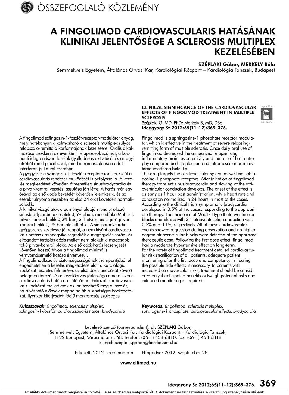 Sz 2012;65(11 12):369 376. A fingolimod szfingozin-1-foszfát-receptor-modulátor anyag, mely hatékonyan alkalmazható a sclerosis multiplex súlyos relapszáló-remittáló kórformájának kezelésére.