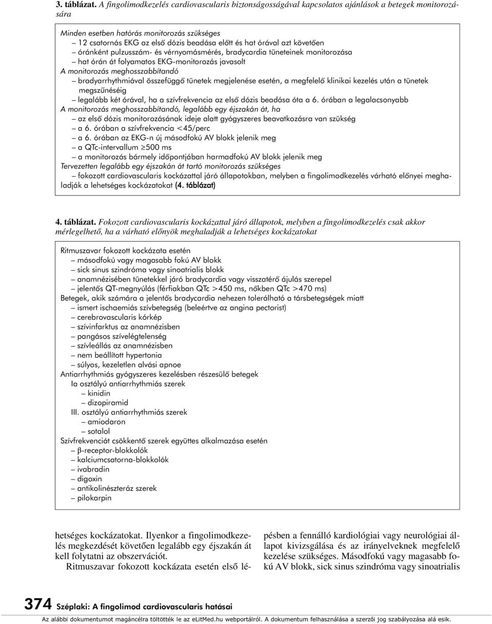 órával azt követôen óránként pulzusszám- és vérnyomásmérés, bradycardia tüneteinek monitorozása hat órán át folyamatos EKG-monitorozás javasolt A monitorozás meghosszabbítandó bradyarrhythmiával