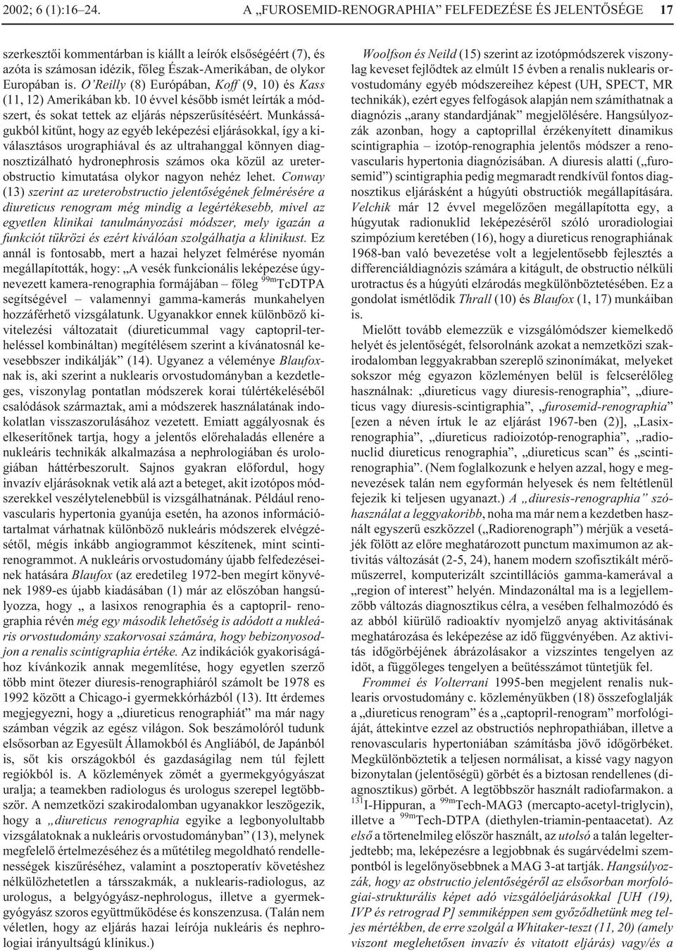 O Reilly (8) Európában, Koff (9, 10) és Kass (11, 12) Amerikában kb. 10 évvel késõbb ismét leírták a módszert, és sokat tettek az eljárás népszerûsítéséért.