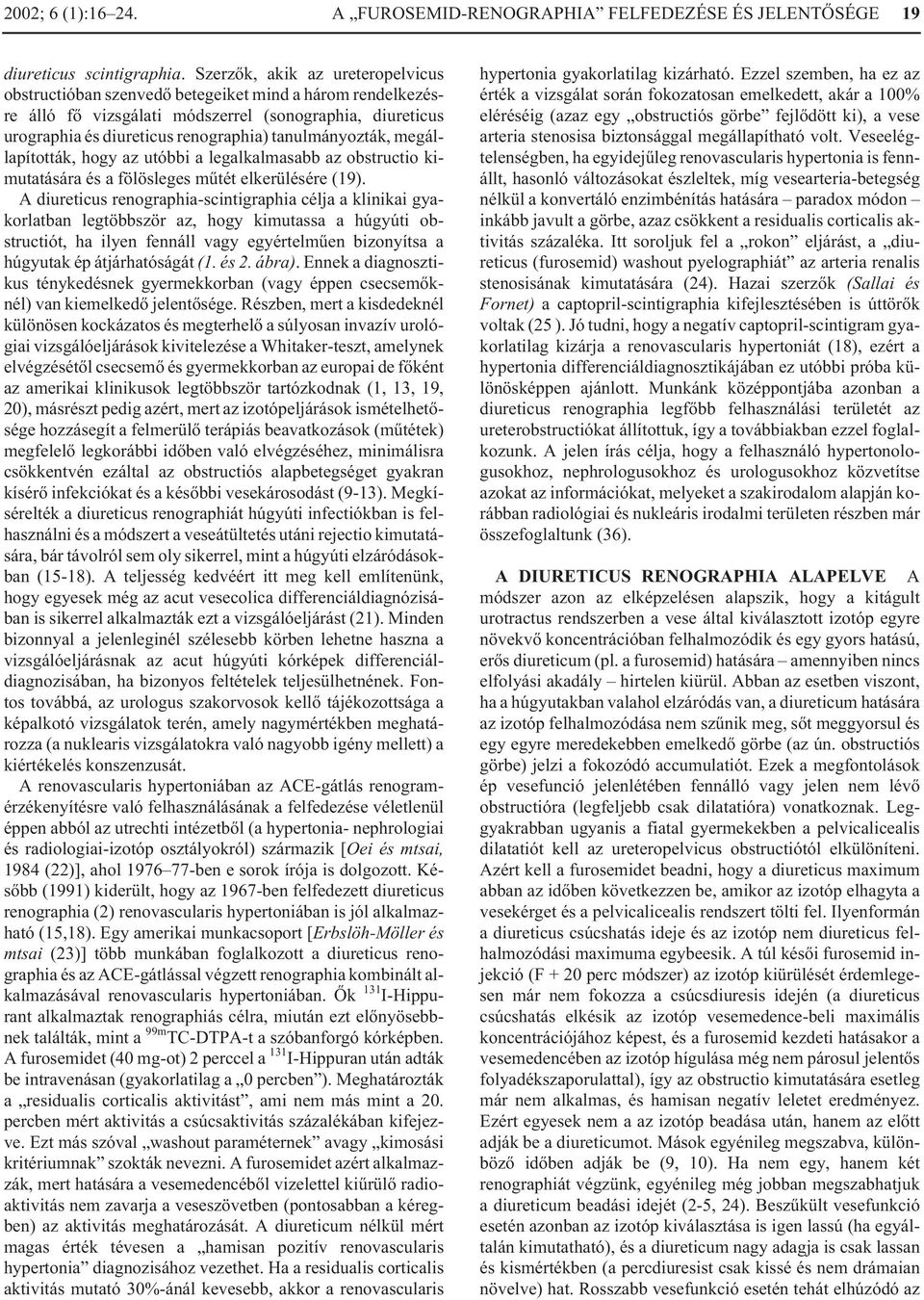 tanulmányozták, megállapították, hogy az utóbbi a legalkalmasabb az obstructio kimutatására és a fölösleges mûtét elkerülésére (19).